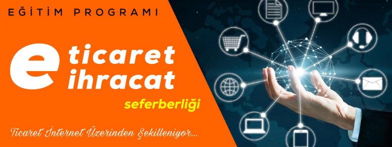 E-TİCARET / E-İHRACAT SEFERBERLİĞİ EĞİTİM PROGRAMI 07 Ocak 2020 Salı 13:13