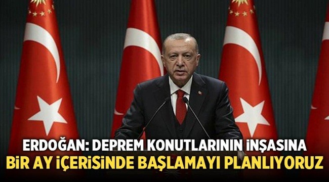 Erdoğan: Deprem konutlarının yapımına 1 ay içinde başlamayı planlıyoruz - Türkiye