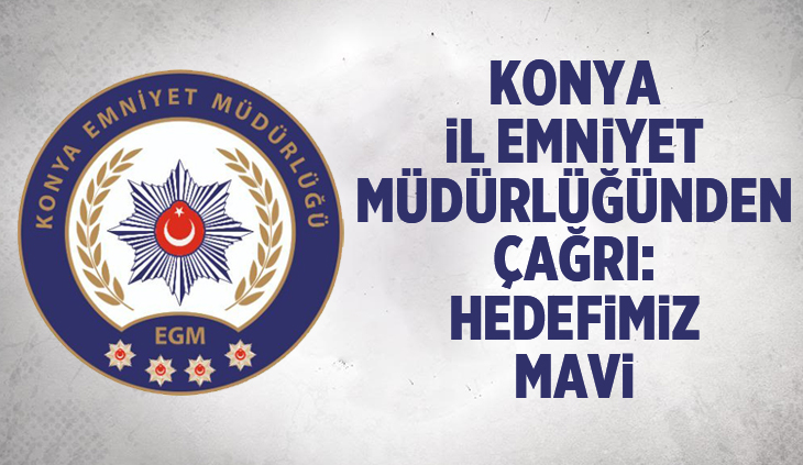 Konya Emniyet Müdürlüğü: Hedefimiz Mavi